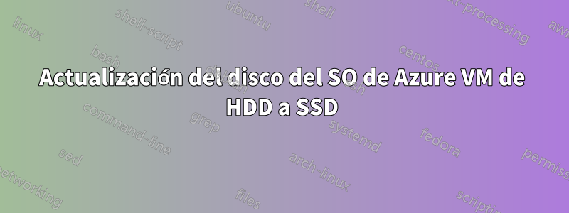 Actualización del disco del SO de Azure VM de HDD a SSD