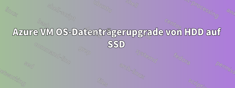 Azure VM OS-Datenträgerupgrade von HDD auf SSD