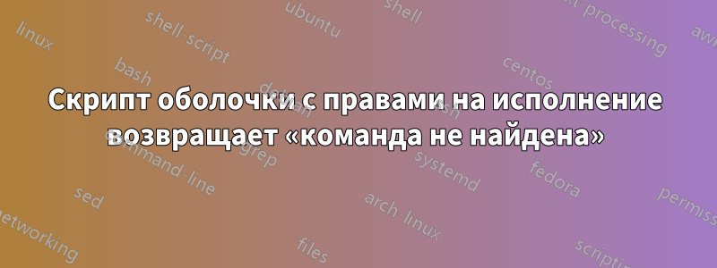 Скрипт оболочки с правами на исполнение возвращает «команда не найдена»