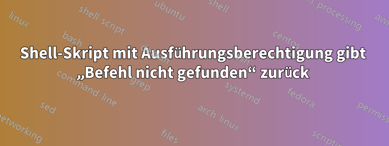 Shell-Skript mit Ausführungsberechtigung gibt „Befehl nicht gefunden“ zurück