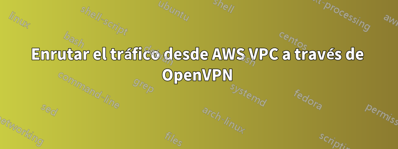 Enrutar el tráfico desde AWS VPC a través de OpenVPN