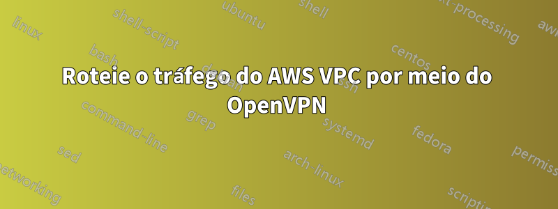 Roteie o tráfego do AWS VPC por meio do OpenVPN