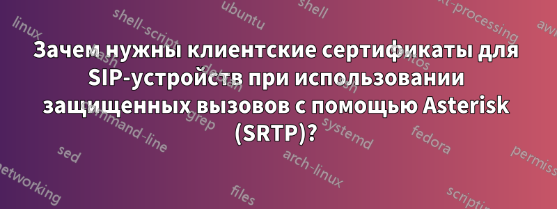 Зачем нужны клиентские сертификаты для SIP-устройств при использовании защищенных вызовов с помощью Asterisk (SRTP)?