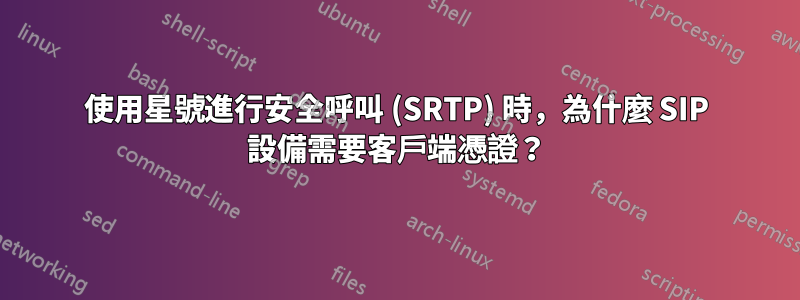 使用星號進行安全呼叫 (SRTP) 時，為什麼 SIP 設備需要客戶端憑證？