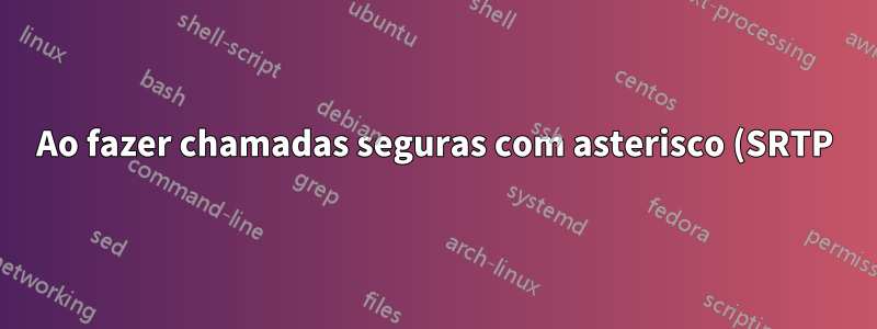 Ao fazer chamadas seguras com asterisco (SRTP), por que são necessários certificados de cliente para dispositivos SIP?