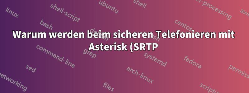 Warum werden beim sicheren Telefonieren mit Asterisk (SRTP) Client-Zertifikate für SIP-Geräte benötigt?