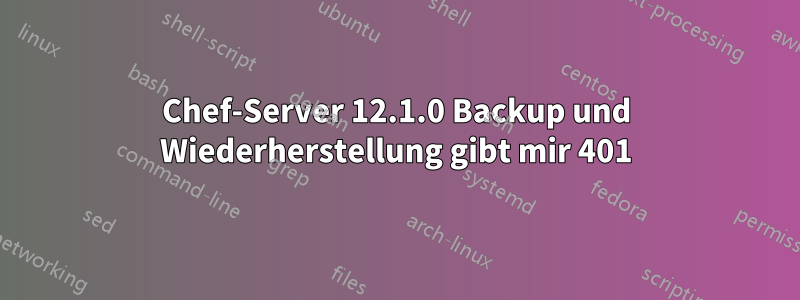 Chef-Server 12.1.0 Backup und Wiederherstellung gibt mir 401