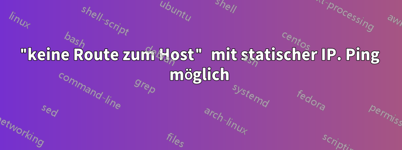 "keine Route zum Host" mit statischer IP. Ping möglich