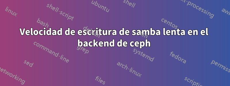 Velocidad de escritura de samba lenta en el backend de ceph