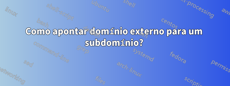 Como apontar domínio externo para um subdomínio?