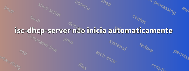 isc-dhcp-server não inicia automaticamente