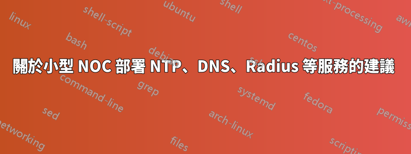 關於小型 NOC 部署 NTP、DNS、Radius 等服務的建議