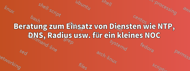 Beratung zum Einsatz von Diensten wie NTP, DNS, Radius usw. für ein kleines NOC