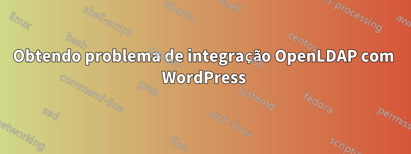 Obtendo problema de integração OpenLDAP com WordPress