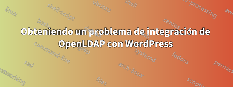 Obteniendo un problema de integración de OpenLDAP con WordPress