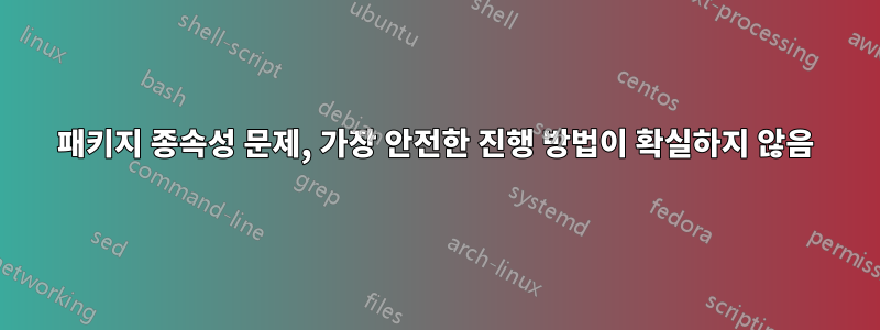 패키지 종속성 문제, 가장 안전한 진행 방법이 확실하지 않음