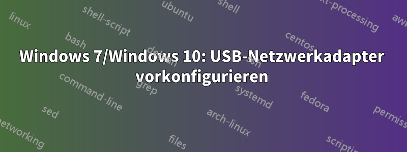 Windows 7/Windows 10: USB-Netzwerkadapter vorkonfigurieren