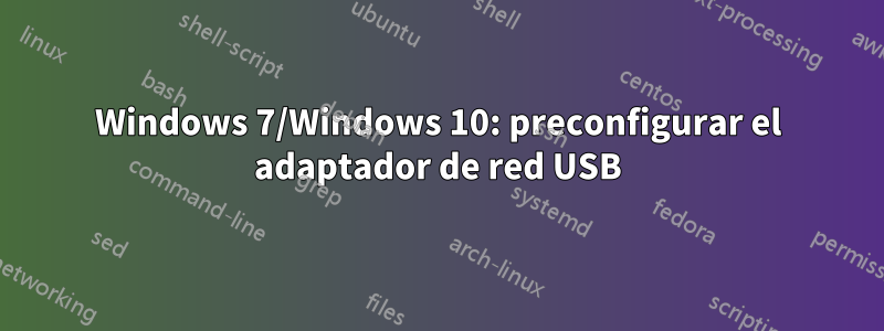 Windows 7/Windows 10: preconfigurar el adaptador de red USB