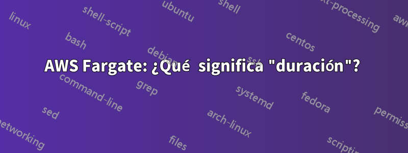 AWS Fargate: ¿Qué significa "duración"?