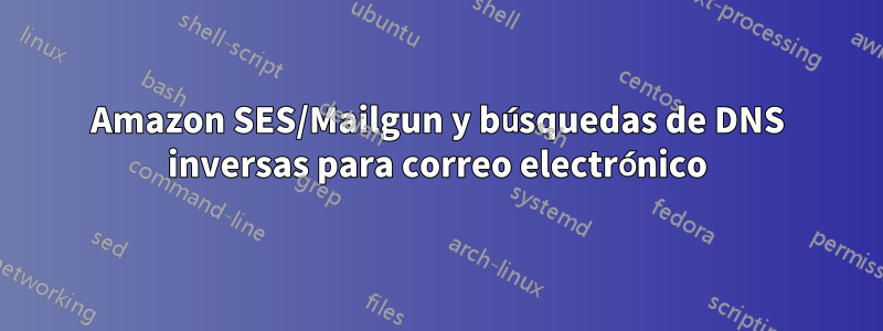 Amazon SES/Mailgun y búsquedas de DNS inversas para correo electrónico