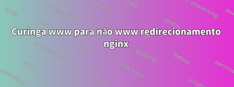 Curinga www para não www redirecionamento nginx