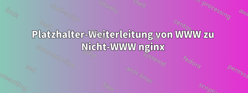 Platzhalter-Weiterleitung von WWW zu Nicht-WWW nginx