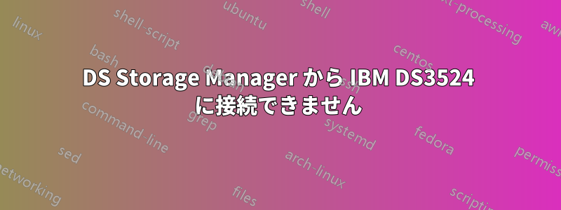 DS Storage Manager から IBM DS3524 に接続できません