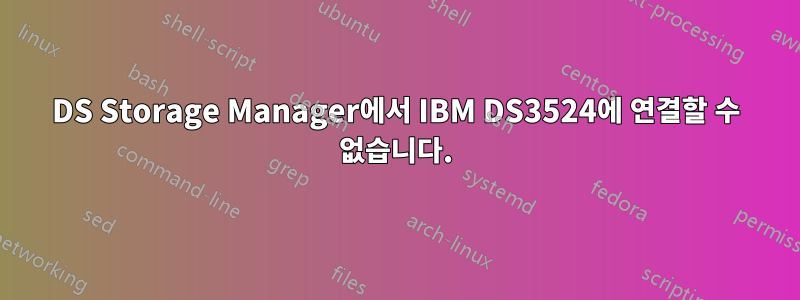 DS Storage Manager에서 IBM DS3524에 연결할 수 없습니다.