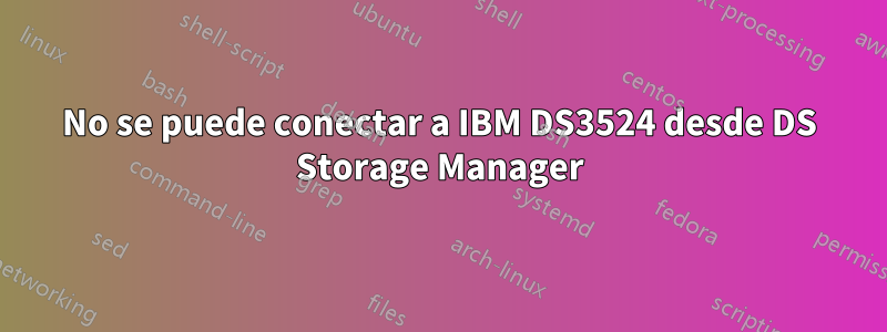 No se puede conectar a IBM DS3524 desde DS Storage Manager