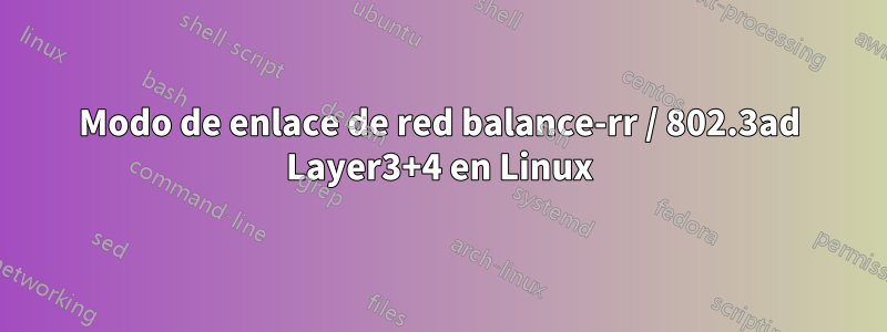 Modo de enlace de red balance-rr / 802.3ad Layer3+4 en Linux