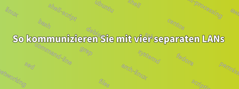 So kommunizieren Sie mit vier separaten LANs