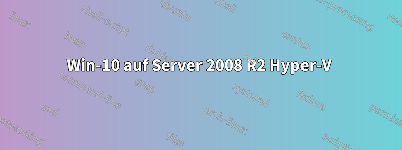 Win-10 auf Server 2008 R2 Hyper-V