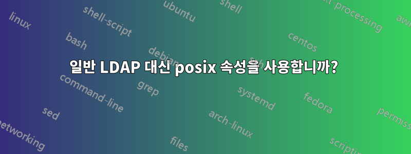 일반 LDAP 대신 posix 속성을 사용합니까?