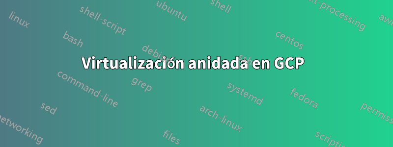 Virtualización anidada en GCP 