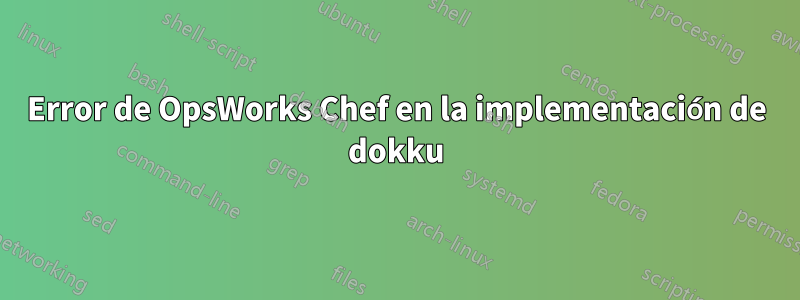 Error de OpsWorks Chef en la implementación de dokku