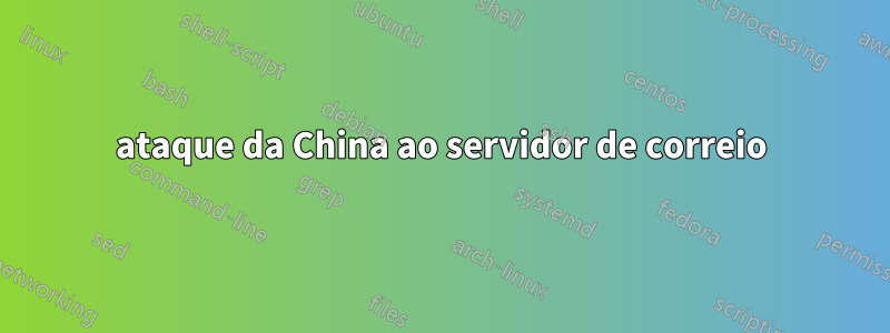 ataque da China ao servidor de correio