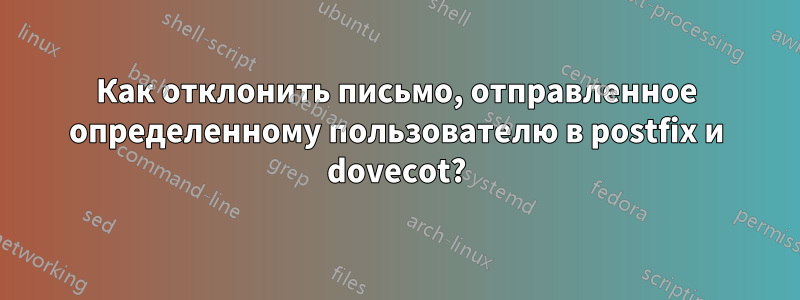 Как отклонить письмо, отправленное определенному пользователю в postfix и dovecot?