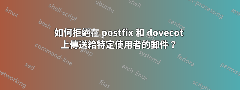 如何拒絕在 postfix 和 dovecot 上傳送給特定使用者的郵件？