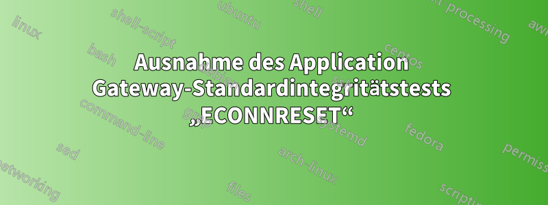 Ausnahme des Application Gateway-Standardintegritätstests „ECONNRESET“