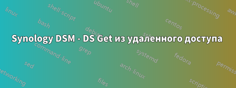 Synology DSM - DS Get из удаленного доступа