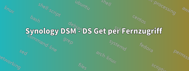 Synology DSM - DS Get per Fernzugriff