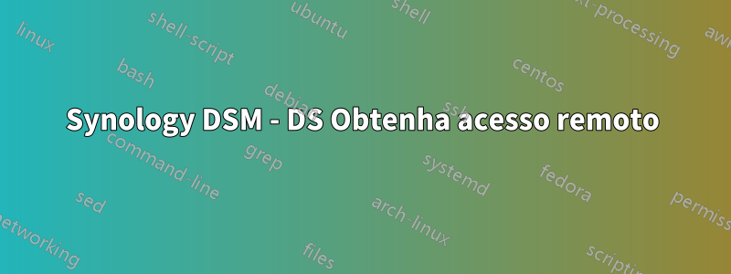 Synology DSM - DS Obtenha acesso remoto