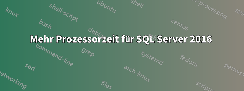 Mehr Prozessorzeit für SQL Server 2016