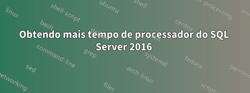 Obtendo mais tempo de processador do SQL Server 2016