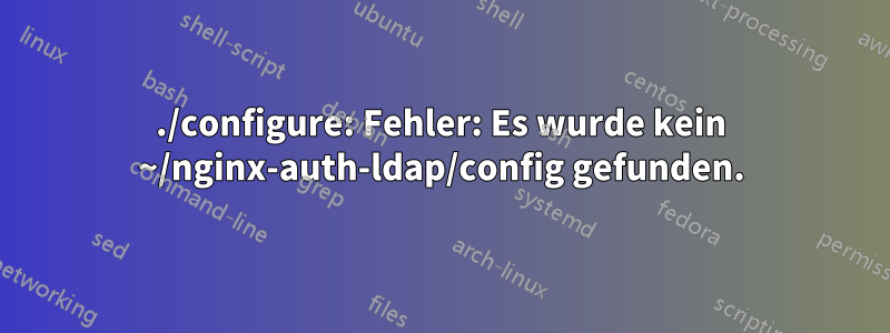 ./configure: Fehler: Es wurde kein ~/nginx-auth-ldap/config gefunden.