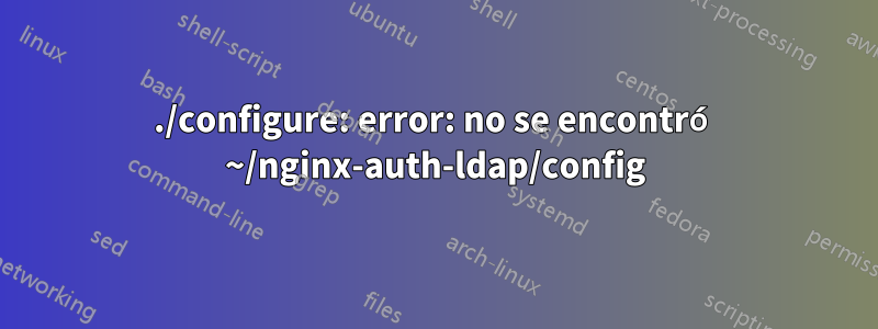 ./configure: error: no se encontró ~/nginx-auth-ldap/config