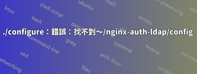 ./configure：錯誤：找不到〜/nginx-auth-ldap/config