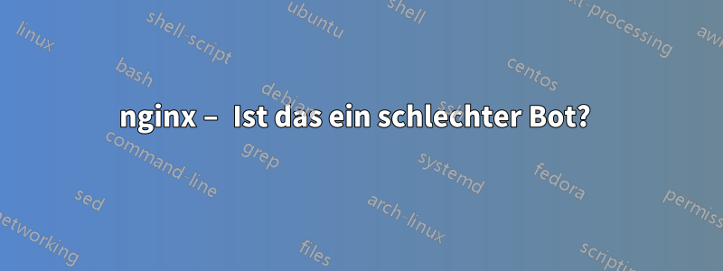 nginx – Ist das ein schlechter Bot? 