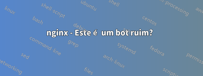 nginx - Este é um bot ruim? 