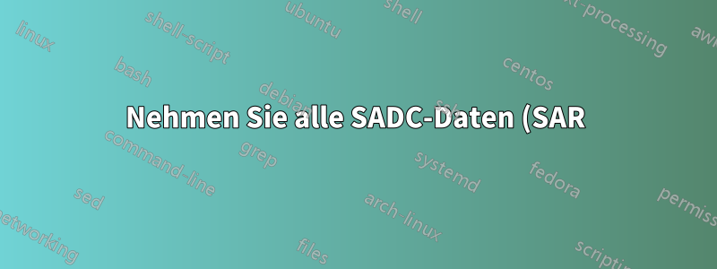 Nehmen Sie alle SADC-Daten (SAR) aus der Produktion und analysieren Sie sie auf einem anderen Computer